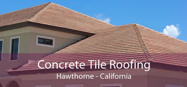 Concrete Tile Roofing Hawthorne - California
